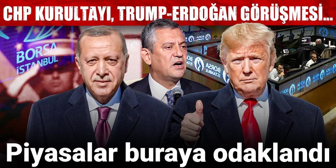 chp kurultayi trump erdogan gorusmesi piyasalar buraya odaklandi 63lUfepd
